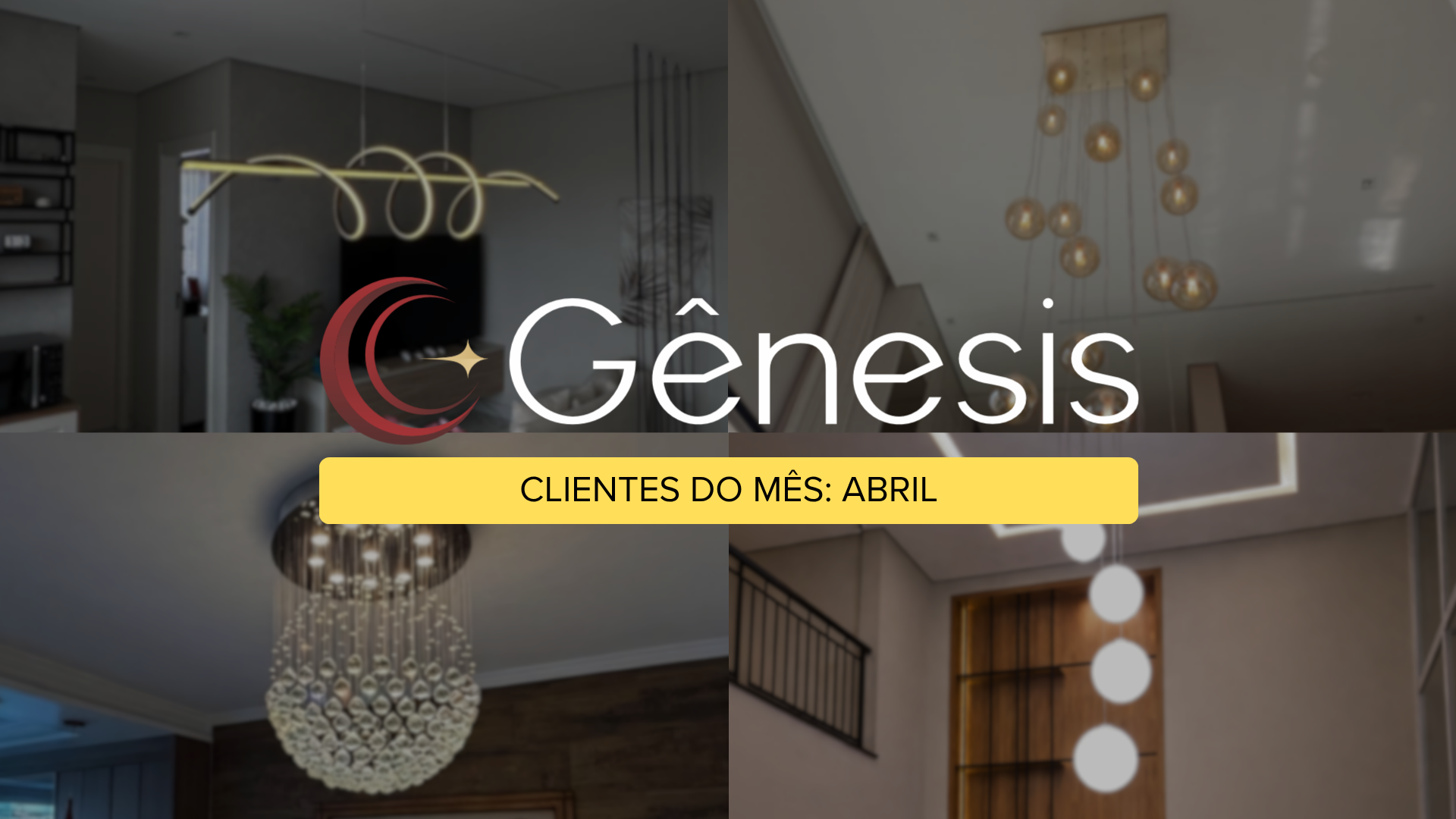 Banner da Lustres Gênesis com destaque para “Clientes do Mês: Abril”, apresentando colagem de ambientes com diferentes lustres e pendentes modernos instalados, incluindo modelos lineares, de globos e de cristal, evidenciando projetos reais de iluminação em residências sofisticadas.